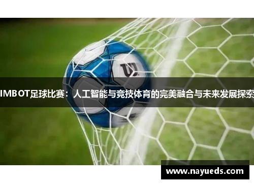 IMBOT足球比赛：人工智能与竞技体育的完美融合与未来发展探索