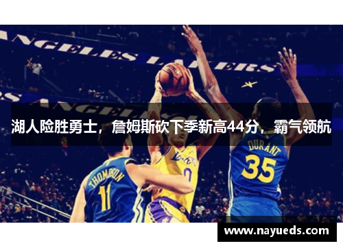 湖人险胜勇士，詹姆斯砍下季新高44分，霸气领航