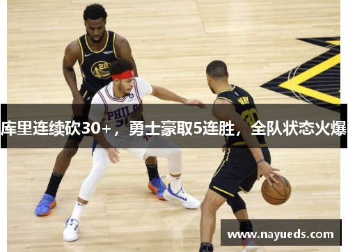库里连续砍30+，勇士豪取5连胜，全队状态火爆