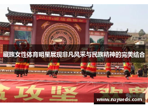藏族女性体育明星展现非凡风采与民族精神的完美结合