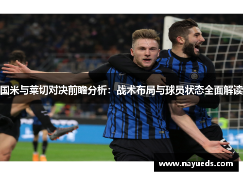 国米与莱切对决前瞻分析：战术布局与球员状态全面解读