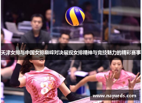 天津女排与中国女排巅峰对决展现女排精神与竞技魅力的精彩赛事