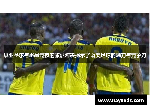 瓜亚基尔与水晶竞技的激烈对决揭示了南美足球的魅力与竞争力