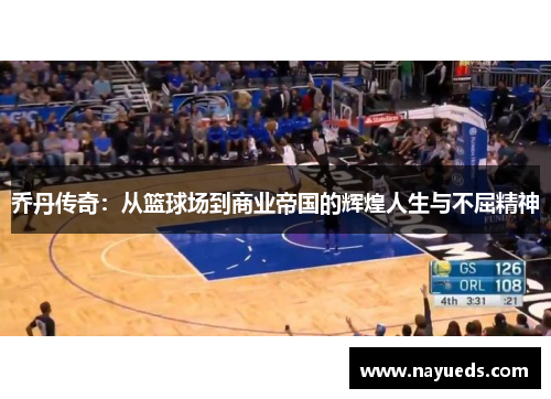 乔丹传奇：从篮球场到商业帝国的辉煌人生与不屈精神